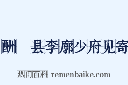 酬鄠县李廓少府见寄是什么意思的图片
